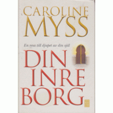 MYSS, CAROLINE: Din inre borg - En resa till djupet av din själ
