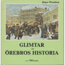 WENNBERG, BIRGER: Glimtar ur Örebros historia