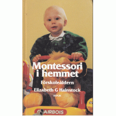 HAINSTOCK, ELIZABETH G.: Montessori i hemmet. Förskoleåldern. HAINSTOCK, ELIZABETH G.: Montessori i hemmet. Förskoleåldern.
